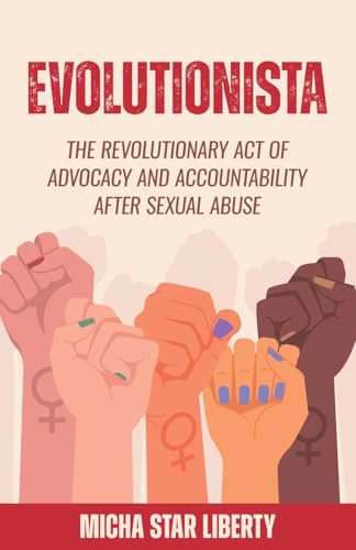 Evolutionista: The Revolutionary Act of Advocacy and Accountability after Sexual Abuse Evolutionista: The Revolutionary Act of Advocacy and Accountability after Sexual Abuse