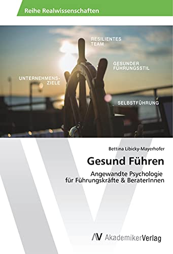 Gesund Führen: Angewandte Psychologie für Führungskräfte & BeraterInnen