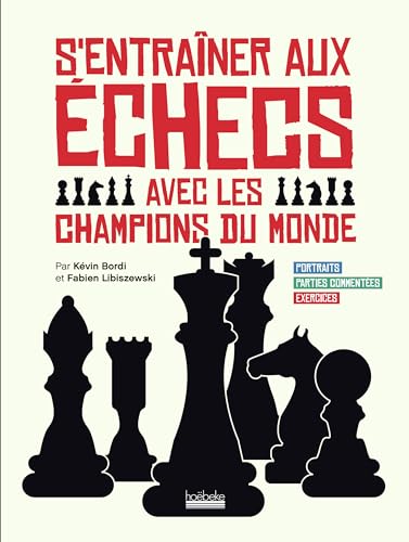 S'entraîner aux échecs avec les champions du monde: Portraits - Parties commentées - Exercices S'entraîner aux échecs avec les champions du monde: Portraits - Parties commentées - Exercices