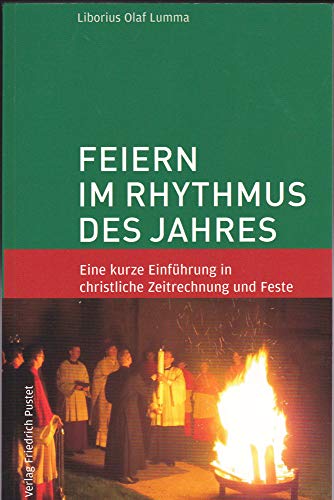 Feiern im Rhythmus des Jahres: Eine kurze Einführung in christliche Zeitrechnung und Feste Feiern im Rhythmus des Jahres: Eine kurze Einführung in christliche Zeitrechnung und Feste