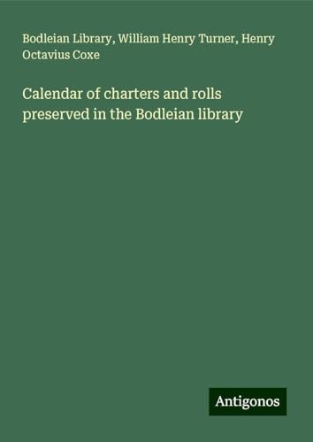 Calendar of charters and rolls preserved in the Bodleian library von Antigonos Verlag