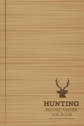 Hunting Record Keeper Log Book: Hunters Journal for All Target Types. Track and Document Every Trip. Ideal for Adventurers, Beginners, & Experienced