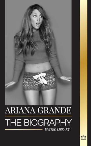 Ariana Grande: The biography of an American teenage actress turned pop icon (Artists) von United Library