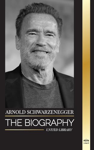 Arnold Schwarzenegger: The biography and true life story of an Austrian-American, and his bodybuilding and political tools for life (Artists) von United Library