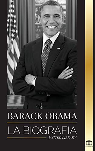 Barack Obama: La biografía - Un retrato de su histórica presidencia y tierra prometida (Política)