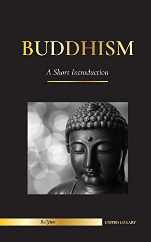 Buddhism: A Short Introduction - Buddha's Teachings (Science and Philosophy of Meditation and Enlightenment) (Religion) von United Library