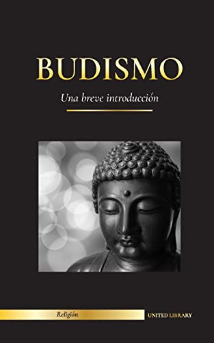 Budismo: Una breve introducción - Las enseñanzas de Buda (Ciencia y filosofía de la meditación y la iluminación) (Religión)