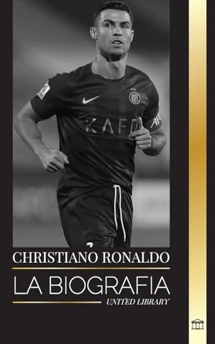 Cristiano Ronaldo: La biografía de una superestrella del fútbol portugués, su vida como leyenda y su paso por los grandes clubes de fútbol (Atletas) von United Library
