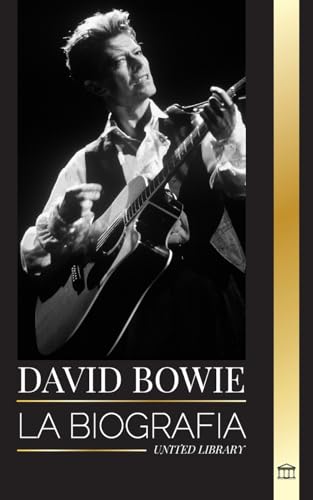 David Bowie: La biografía de un legendario cantante, compositor, músico y actor inglés de rock and roll (Artistas)