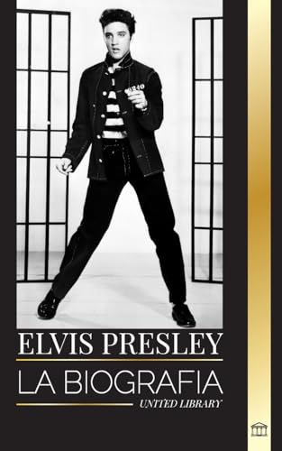Elvis Presley: La biografía del legendario Rey del Rock and Roll de Memphis, su vida, su ascenso, su soledad y su último tren a casa (Artistas)