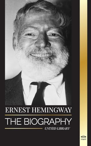 Ernest Hemingway: The Biography of the greatest American novelist and his short stories of Adventure (Artists)