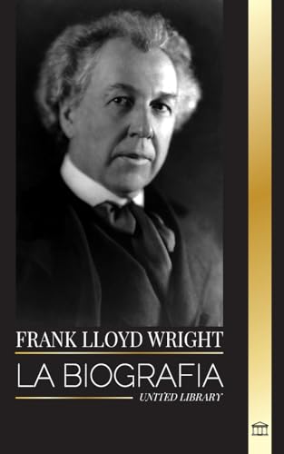 Frank Lloyd Wright: La biografía del maestro arquitecto estadounidense y la construcción de sus casas de la democracia (Arte)