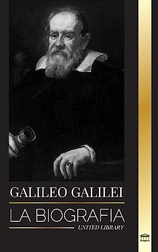 Galileo Galilei: La biografía de un astrónomo y físico italiano, padre de la ciencia moderna Galileo Galilei: La biografía de un astrónomo y físico italiano, padre de la ciencia moderna