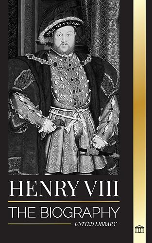 Henry VIII: The Biography of the Controversial king of England and his throne, wives and British court (History) von United Library