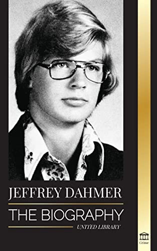 Jeffrey Dahmer: The Biography of the Milwaukee Cannibal and Necrophiliac Serial Killer - An American Nightmare of Murder & Cannibalism (The Criminals) von United Library