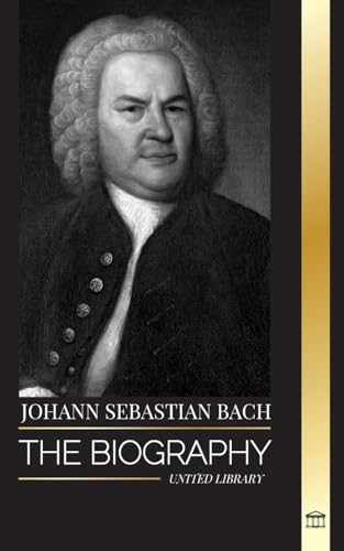 Johann Sebastian Bach: The biography of a German late Baroque composer and Musician (Artists)