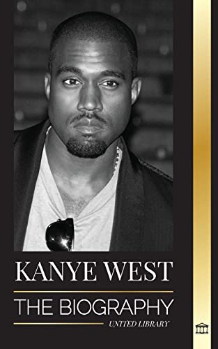 Kanye West: The Biography of a Hip-Hop Superstar Billionaire and his Quest for Jesus (Artists)