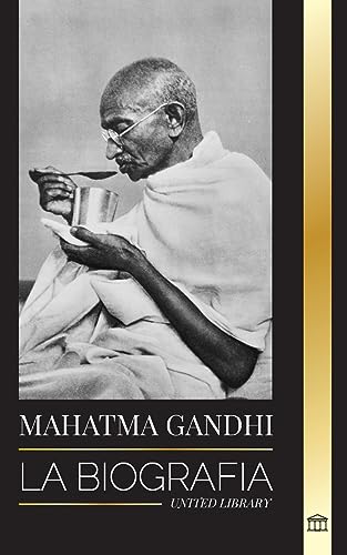 Mahatma Gandhi: La biografía del padre de la India y sus experimentos políticos y no violentos con la verdad y la iluminación (Historia)