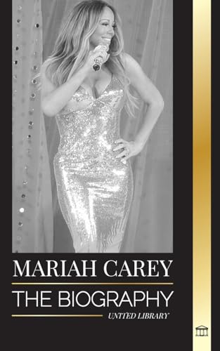 Mariah Carey: The Biography of the 34-time GRAMMY nominee singer that changed Christmas and sold 200 million albums (Artists)