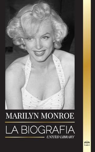 Marilyn Monroe: La biografía de la actriz rubia estadounidense, su vida privada y sus últimos días (Media) von United Library