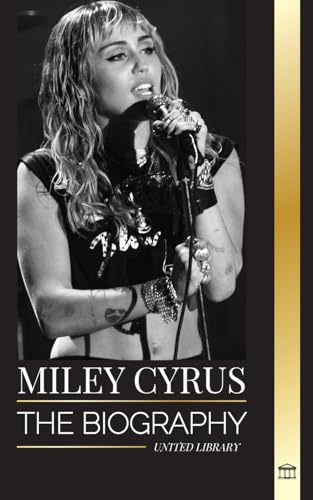 Miley Cyrus: The biography of the American Pop Chameleon, her fame and controversies (Artists) von United Library