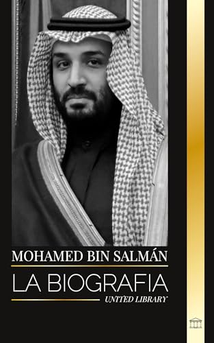 Mohamed bin Salmán: La biografía del príncipe heredero de Arabia Saudí y su conquista del poder impulsada por el petróleo (Realeza) von United Library