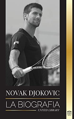 Novak Djokovic: La biografía del mejor tenista serbio y su vida de "servir para ganar (Atletas) von United Library