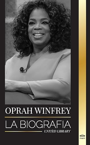 Oprah Winfrey: La biografía de una presentadora estadounidense con propósito y resiliencia, y sus conversaciones sanadoras (Artistas) von United Library