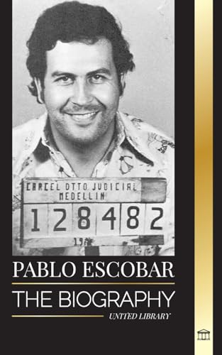 Pablo Escobar: The biography, Rise, and Crimes of a Colombian Narco, Outlaw and Father (History)