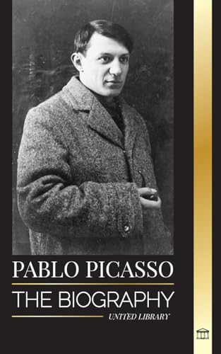 Pablo Picasso: The Biography and Portrait of a Spanish painter and sculptor that created over 20000 works of art (Artists)