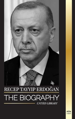 Recep Tayyip Erdoğan: The biography of a Turkish politician and prime minister of the Republic of Turkey (Politics)