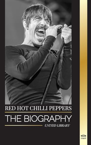 Red Hot Chili Peppers: The biography of the rock band from Los Angeles, their greatest hits and legacy (Artists)
