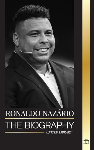 Ronaldo Nazário: The biography of the greatest Brazilian professional football (soccer) striker (Athletes) von United Library