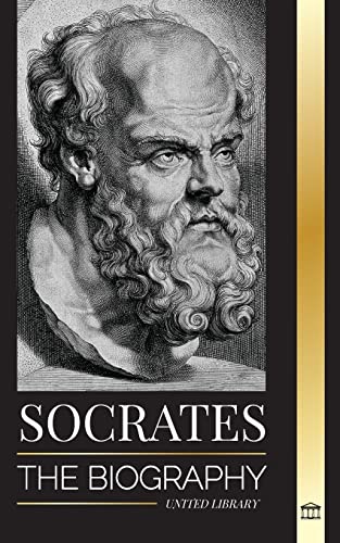Socrates: The Biography of a Philosopher from Athens and his Life Lessons - Conversations with Dead Philosophers (Philosophy) von United Library