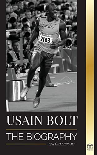 Usain Bolt: The Biography of the Fastest Man that Runs Faster than Lightning (Athletes) von United Library