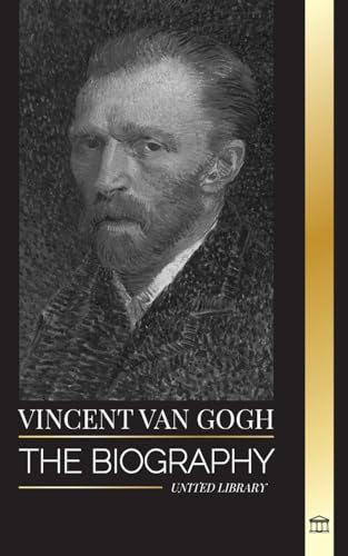 Vincent van Gogh: The biography of a Dutch Post-Impressionist painter, his vibrant colors and letters (Art)