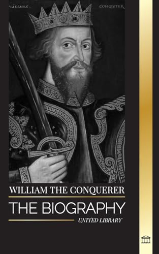 William the Conquerer: The Biography of the duke of Normandy that Became English King and his Norman Conquest (History)