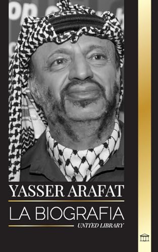 Yasser Arafat: La biografía de un líder político palestino, Fatah e Israel (Politica) von United Library