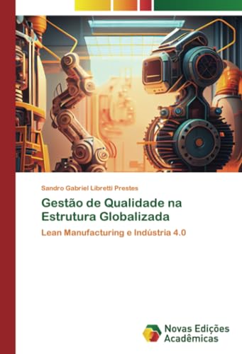 Gestão de Qualidade na Estrutura Globalizada: Lean Manufacturing e Indústria 4.0 von Novas Edições Acadêmicas