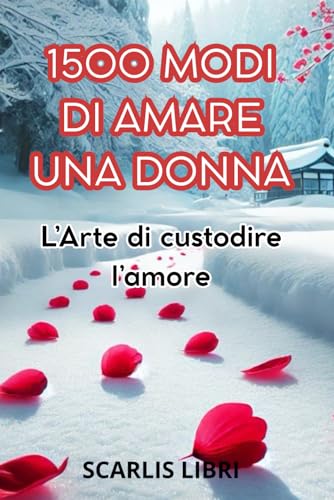 1500 MODI DI AMARE UNA DONNA: L'arte di custodire l'amore von Independently published