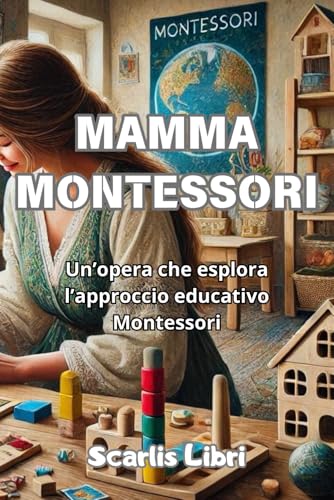MAMMA MONTESSORI: Un'opera che esplora l'approccio educativo Montessori von Independently published