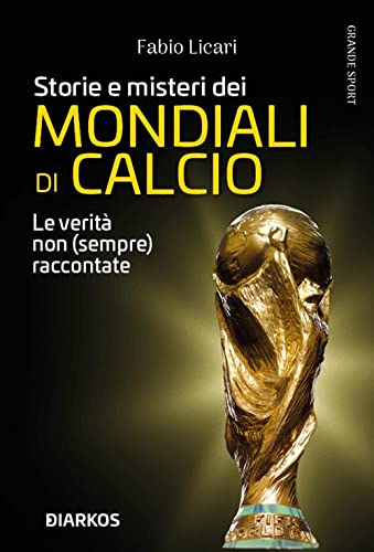 Storie e misteri dei mondiali di calcio. Le verità non (sempre) raccontate (Grande sport) von DIARKOS