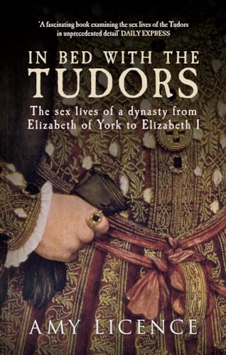 In Bed with the Tudors: The Sex Lives of a Dynasty from Elizabeth of York to Elizabeth I von Amberley Publishing