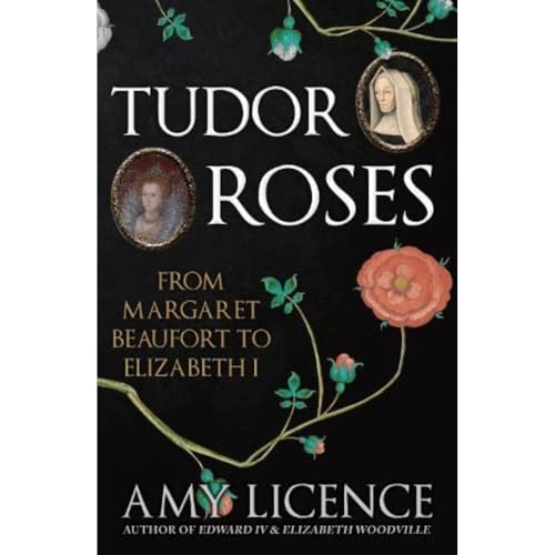 Tudor Roses: From Margaret Beaufort to Elizabeth I