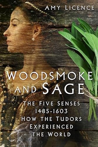 Woodsmoke and Sage: The Five Senses 1485-1603: How the Tudors Experienced the World von The History Press Ltd