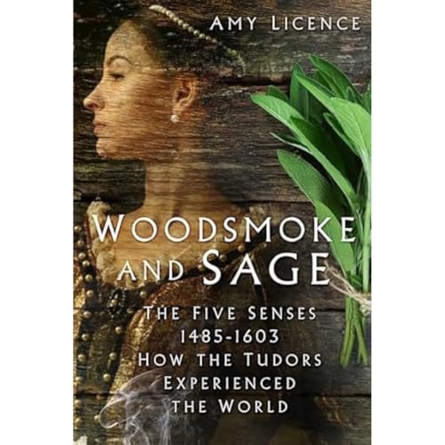 Woodsmoke and Sage: The Five Senses 1485-1603: How the Tudors Experienced the World von The History Press Ltd