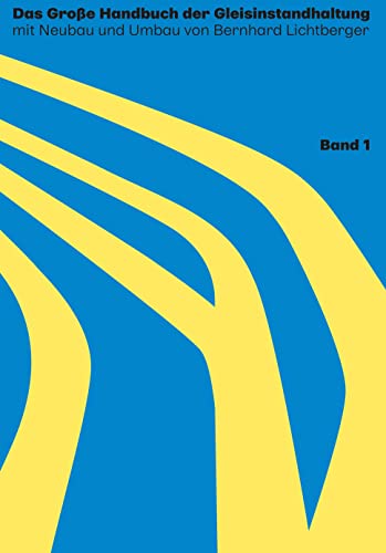 Das große Handbuch der Gleisinstandhaltung: Band 1 (Das große Buch der Gleisinstandhaltung: GEschichte - System Gleis - Neubau und Umbau - Belastung - Überwachung - Schienenbbearbeitung - Stopfen)