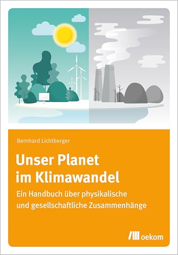 Unser Planet im Klimawandel: Ein Handbuch über physikalische und gesellschaftliche Zusammenhänge von Oekom Verlag GmbH