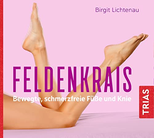Feldenkrais - bewegte, schmerzfreie Füße und Knie (Hörbuch) (TRIAS Übungen)