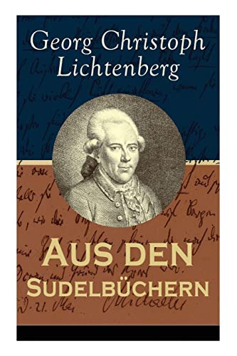 Aus den Sudelbüchern: Aphorismensammlung - Auswahl aus Lichtenbergs legendären Gedankensplitter von E-Artnow